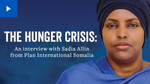 The Hunger Crisis: An interview with Sadia Allin from Plan International Somalia